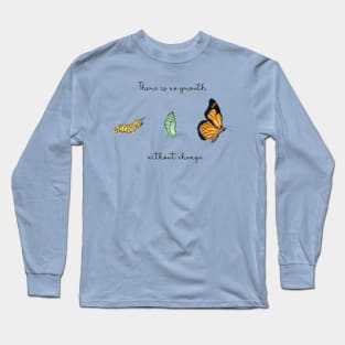 Metamorphosis | There is no growth without change | Caterpillar, Chrysalis and Butterfly Long Sleeve T-Shirt